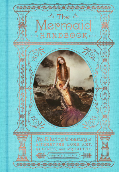 The Mermaid Handbook: An Alluring Treasury of Literature, Lore, Art, Recipes, and Projects (The Enchanted Library, 2)