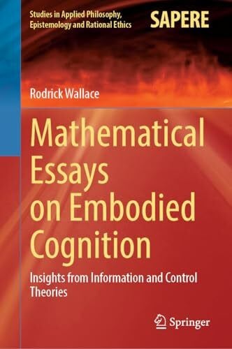 Mathematical Essays on Embodied Cognition: Insights from Information and Control Theories (Studies in Applied Philosophy, Epistemology and Rational Ethics, 72, Band 72)