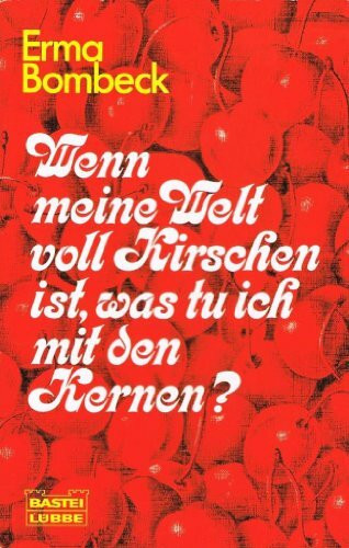 Wenn meine Welt voll Kirschen ist, was tu ich mit den Kernen? (Allgemeine Reihe. Bastei Lübbe Taschenbücher)