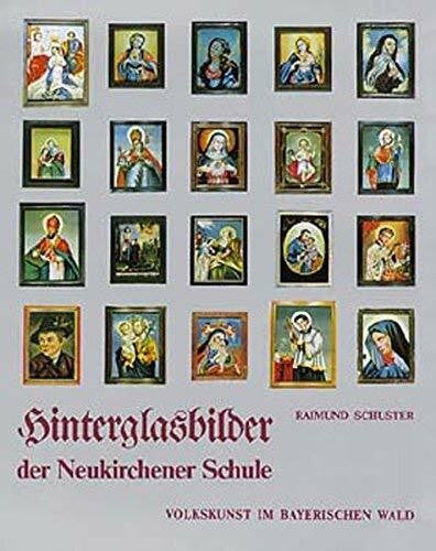 Hinterglasbilder der Neukirchner Schule: Volkskunst im Bayerischen Wald