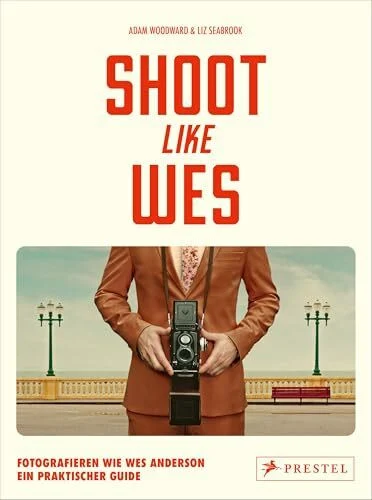 Shoot Like Wes: Fotografieren wie Wes Anderson. Ein praktischer Guide - Mit vielen Tipps zu typischen Bildkompositionen und Step-by-Step-Anleitungen