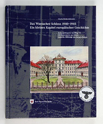 Das Wurzacher Schloss 1940–1945 – ein kleines Kapitel europäischer Geschichte: Kriegsgefangene im Oflag VC – Zivilinternierte aus Jersey – Jüdische Häftlinge aus Bergen-Belsen