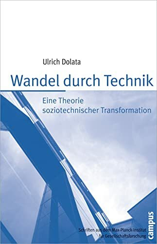 Wandel durch Technik: Eine Theorie soziotechnischer Transformation (Schriften aus dem MPI für Gesellschaftsforschung, 73)