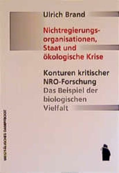 Nichtregierungsorganisationen, Staat und ökologische Krise: Konturen kritischer NRO-Forschung. Das Beispiel der biologischen Vielfalt: Konturen ... Das Beispiel der biologischen Vielfalt. Diss.