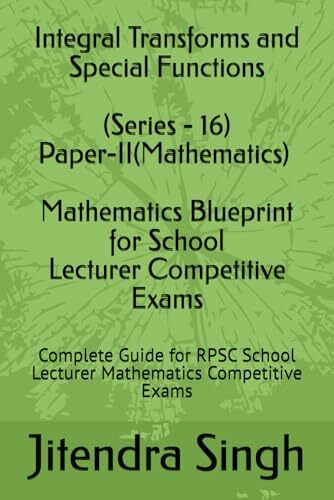 Integral Transforms and Special Functions (Series - 16): Complete Guide for RPSC School Lecturer Mathematics Competitive Exams (Mathematics Blueprint for School Lecturer Competitive Exams, Band 16)