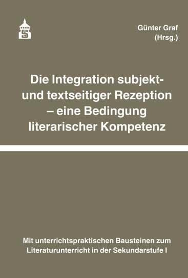 Die Integration subjekt- und textseitiger Rezeption - eine Bedingung literarischer Kompetenz