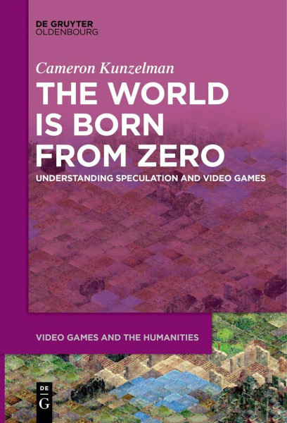 The World Is Born From Zero: Understanding Speculation and Video Games (Video Games and the Humanities, 8)
