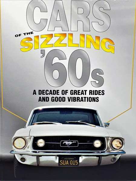 Cars Of The Sizzling 60's: A Decade Of Great Rides And Good Vibrations