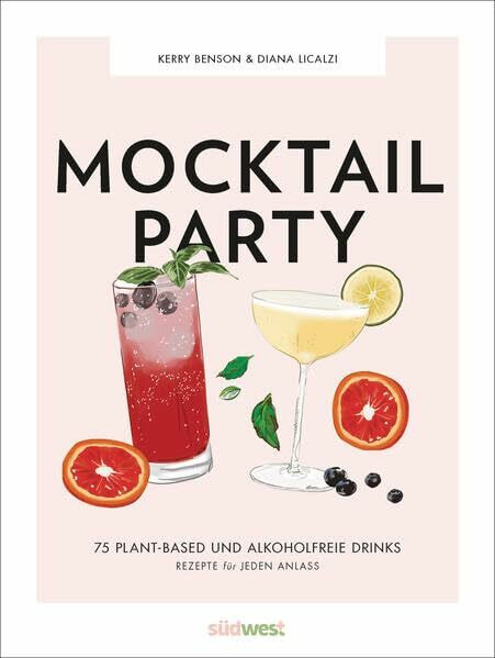 Mocktail Party: 75 plant-based & alkoholfreie Drinks für jeden Anlass