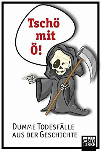 Tschö mit Ö: Dumme Todesfälle aus der Geschichte