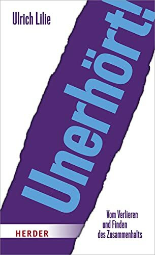 Unerhört!: Vom Verlieren und Finden des Zusammenhalts