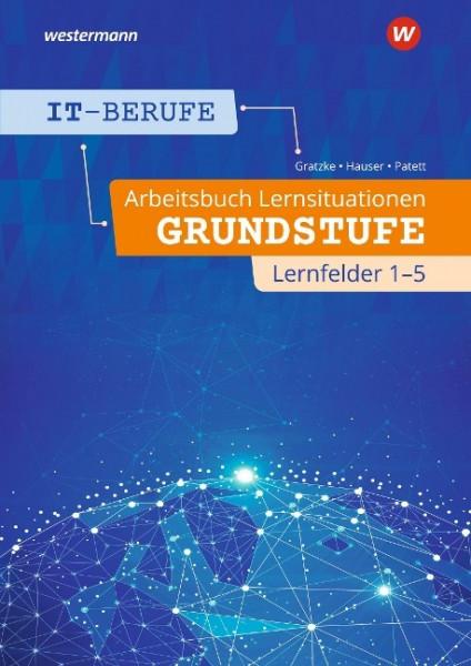 IT-Berufe. Arbeitsbuch Lernsituationen Grundstufe Lernfelder 1-5