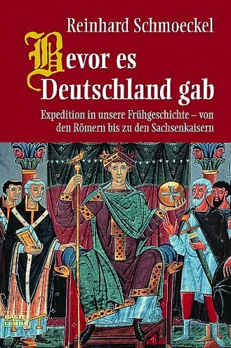 Bevor es Deutschland gab: Expedition in unsere Frühgeschichte - von den Römern bis zu den Sachsenkaisern (Geschichte. Bastei Lübbe Taschenbücher)
