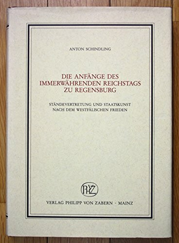 Die Anfänge des Immerwährenden Reichstags zu Regensburg: Ständevertretung und Staatskunst nach dem Westfälischen Frieden (Veröffentlichungen des ... Mainz. Abteilung Universalgeschichte)