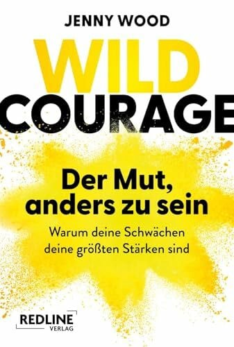 Wild Courage – Der Mut, anders zu sein: Warum deine Schwächen deine größten Stärken sind | Praktische Anleitung, um Ängste zu überwinden und mutig eigene Ziele zu verfolgen