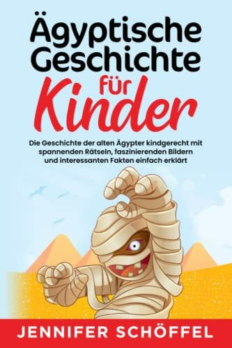 Ägyptische Geschichte für Kinder: Die Geschichte der alten Ägypter kindgerecht mit spannenden Rätseln, faszinierenden Bildern und interessanten Fakten erklärt