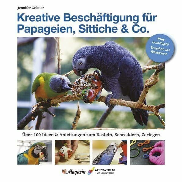 Kreative Beschäftigung für Papageien, Sittiche & Co.: Über 100 Ideen, Anleitungen & Tricks zum Basteln, Schreddern, Zerlegen