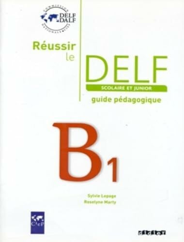 Reussir le DELF Scolaire et Junior: Guide B1