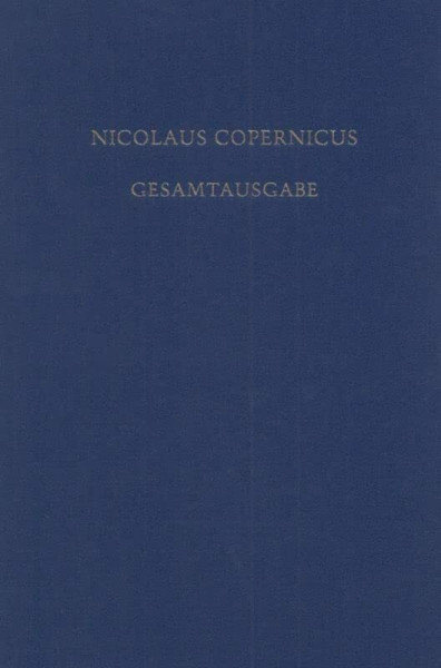 Receptio Copernicana: Texte zur Aufnahme der Copernicanischen Theorie. Kommentare und deutsche Übersetzungen (Nicolaus Copernicus Gesamtausgabe, BAND VIII/2)