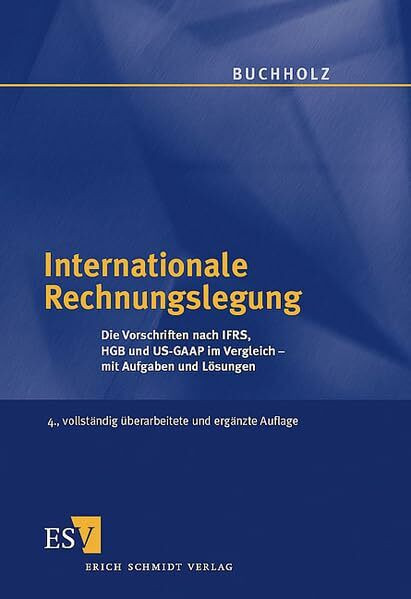 Internationale Rechnungslegung: Die Vorschriften nach IFRS, HGB und US-GAAP im Vergleich mit Aufgaben und Lösungen