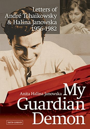My Guardian Demon: Letters of Andre Tchailowsky & Halina Janowska 1956-1982: Letters of Andre Tchaikowsky and Halina Janowska 1956-1982