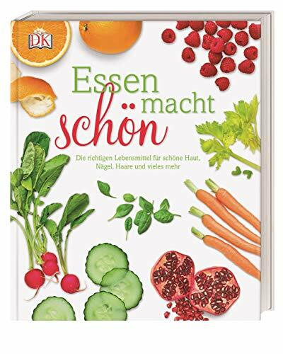 Essen macht schön: Die richtigen Lebensmittel für schöne Haut, Nägel, Haare und vieles mehr