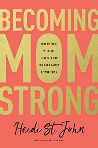Becoming MomStrong: How to Fight With All That's in You for Your Family & Your Faith