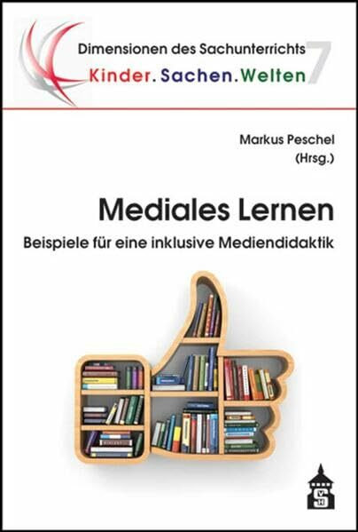 Mediales Lernen: Beispiele für eine inklusive Mediendidaktik (Dimensionen des Sachunterrichts - Kinder.Sachen.Welten)