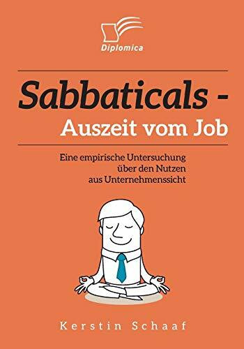 Sabbaticals – Auszeit vom Job: Eine empirische Untersuchung über den Nutzen aus Unternehmenssicht