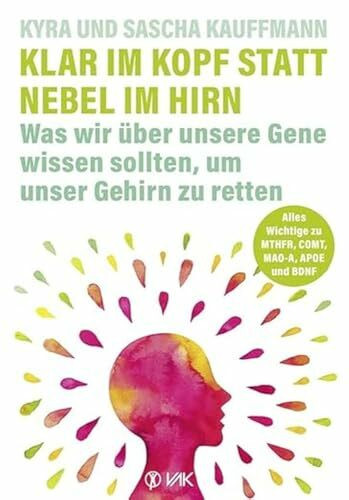 Klar im Kopf statt Nebel im Hirn: Was wir über unsere Gene wissen sollten, um unser Gehirn zu retten: Alles Wichtige zu den Alzheimer-Risiko-Genen