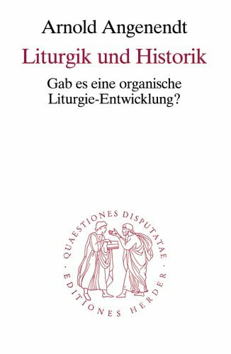 Liturgik und Historik: Gab es eine organische Liturgie-Entwicklung?