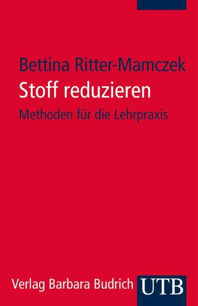 Stoff reduzieren: Methoden für die Lehrpraxis (UTB S (Small-Format): Uni-Taschenbücher)