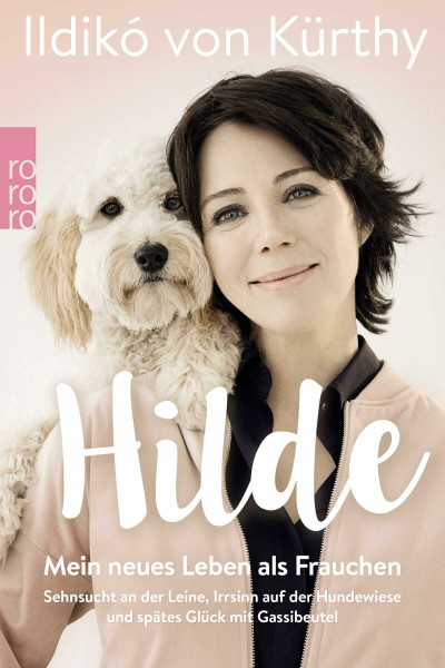 Hilde: Mein neues Leben als Frauchen. Sehnsucht an der Leine, Irrsinn auf der Hundewiese und spätes Glück mit Gassibeutel
