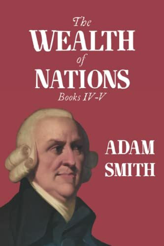 The Wealth of Nations: Books IV-V