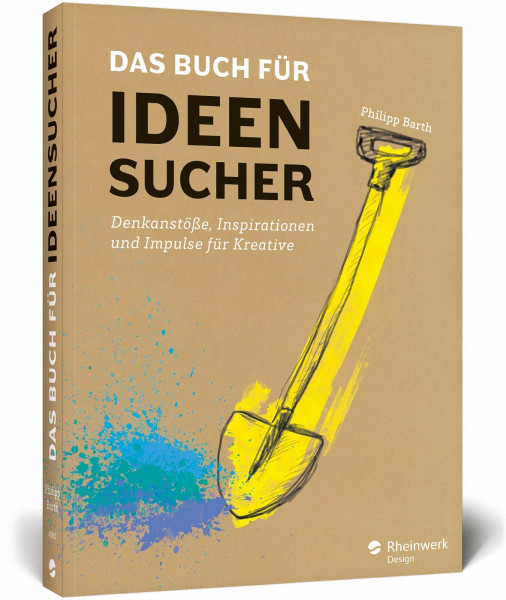 Das Buch für Ideensucher: Tipps und Denkanstöße von einem Insider der Kreativbranche – für jeden, der auf gute Ideen kommen muss