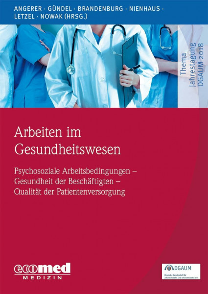 Arbeiten im Gesundheitswesen: (Psychosoziale) Arbeitsbedingungen – Gesundheit der Beschäftigten – Qualität der Patientenversorgung (Schwerpunktthema Jahrestagung DGAUM)