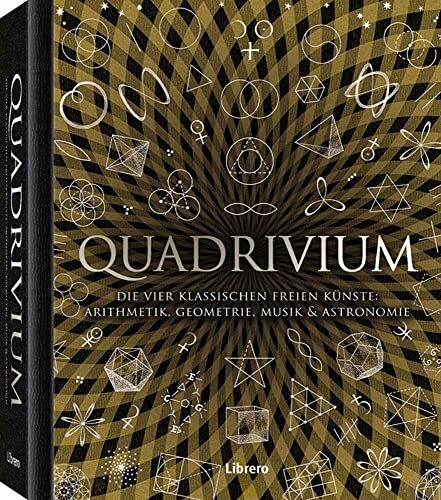 QUADRIVIUM: Die vier klassischen freien Künste: Arithmetik, Geometrie, Musik und Astronomie für alle verständlich