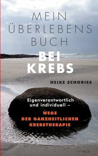 Mein Überlebensbuch bei Krebs: Eigenverantwortlich und individuell - Wege der ganzheitlichen Krebstherapie