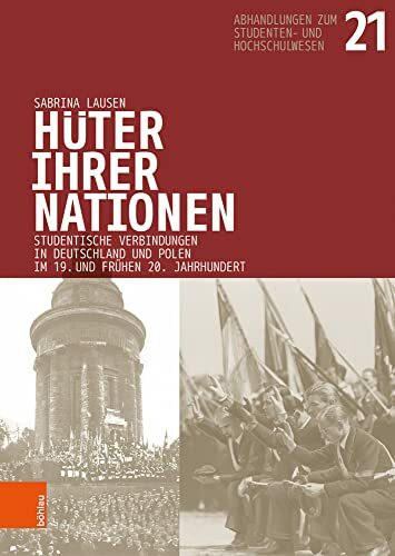 Hüter ihrer Nationen: Studentische Verbindungen in Deutschland und Polen im 19. und frühen 20. Jahrhundert (Abhandlungen zum Studenten- und Hochschulwesen, Band 21)
