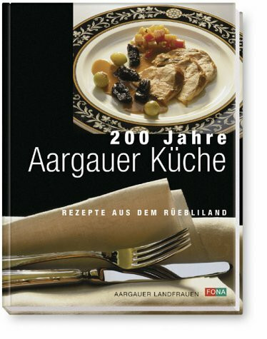 200 Jahre Aargauer Küche. Rezepte aus dem Rüebliland