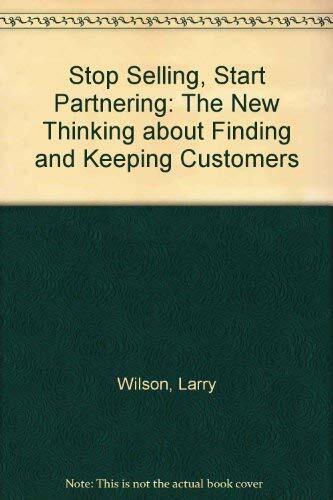 Stop Selling, Start Partnering: The New Thinking about Finding and Keeping Customers Stop Selling, Start Partnering: The New Thinking about Finding and Keeping Customers