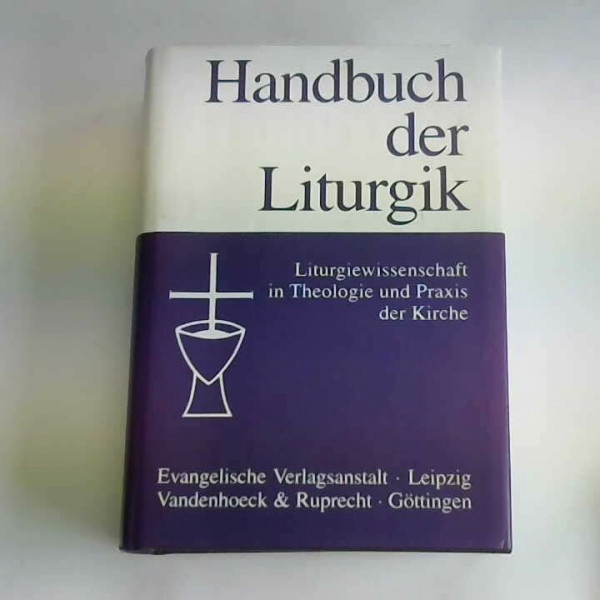 Handbuch der Liturgik. Liturgiewissenschaft in Theologie und Praxis der Kirche