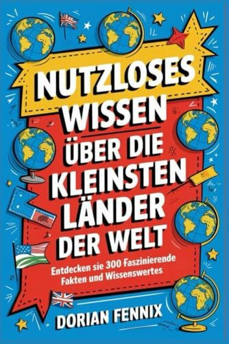 Nutzloses Wissen über die kleinsten Länder der Welt: Entdecken Sie 300 faszinierende Fakten und Wissenswertes