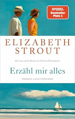 Erzähl mir alles: Roman - SPIEGEL-Bestsellerautorin und Pulitzer-Preisträgerin - »Wer Elizabeth Strout einmal gelesen hat, will weiterlesen.« FAZ