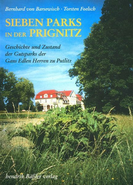 Sieben Parks in der Prignitz: Geschichte und Zustand der Gutsparks der Gans Edlen Herren zu Putlitz