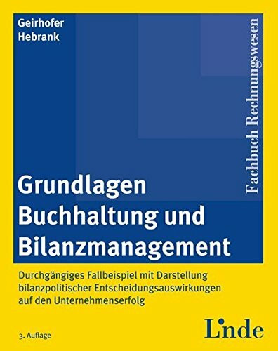 Grundlagen Buchhaltung und Bilanzmanagement: Durchgängiges Fallbeispiel mit Darstellung bilanzpolitischer Entscheidungsauswirkungen auf den Unternehmenserfolg (Linde Lehrbuch)