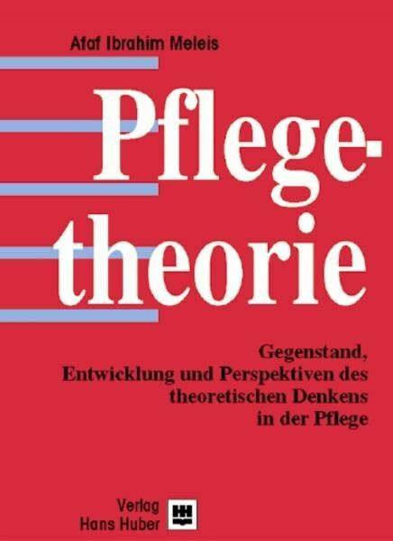 Pflegetheorien: Gegenstand, Entwicklung und Perspektiven des theoretischen Denkens in der Pflege