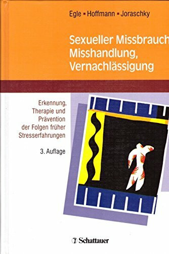 Sexueller Missbrauch, Misshandlung, Vernachlässigung: Erkennung, Therapie und Prävention der Folgen früher Stresserfahrungen