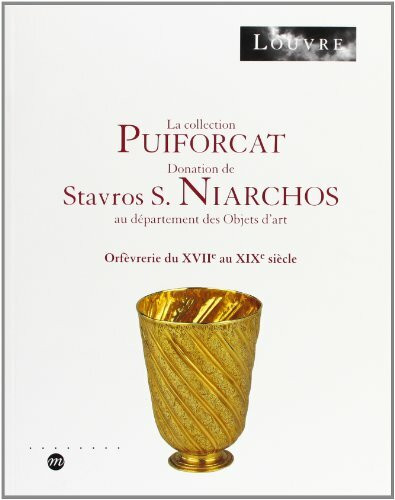 LA COLLECTION PUIFORCAT - DONATION DE STRAVROS S. NIARCHOS AU DPT OBJETS D ART: ORFEVRERIE DU XVIIE AU XIXE SIECLE