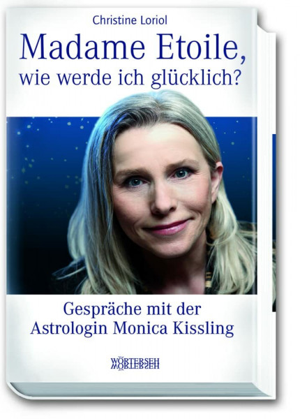 Madame Etoile, wie werde ich glücklich?: Gespräche mit der Astrologin Monica Kissling